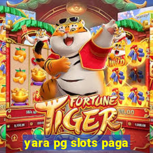 yara pg slots paga